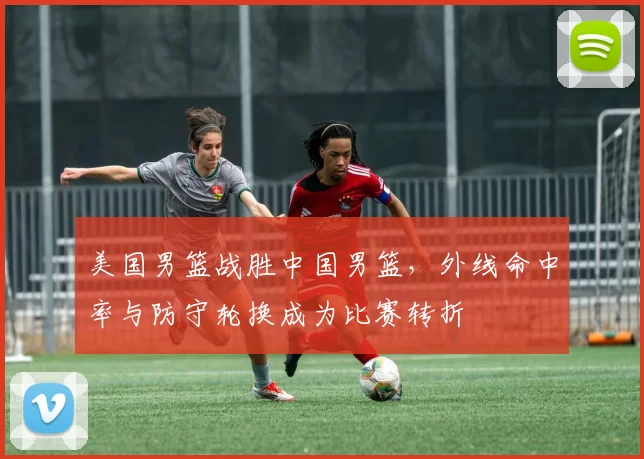 美国男篮战胜中国男篮，外线命中率与防守轮换成为比赛转折