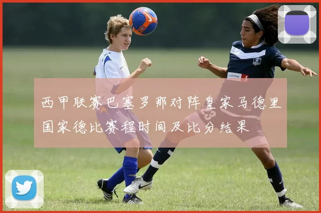 西甲联赛巴塞罗那对阵皇家马德里国家德比赛程时间及比分结果