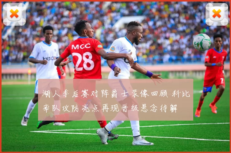 湖人季后赛对阵爵士录像回顾 科比率队攻防亮点再现晋级悬念待解