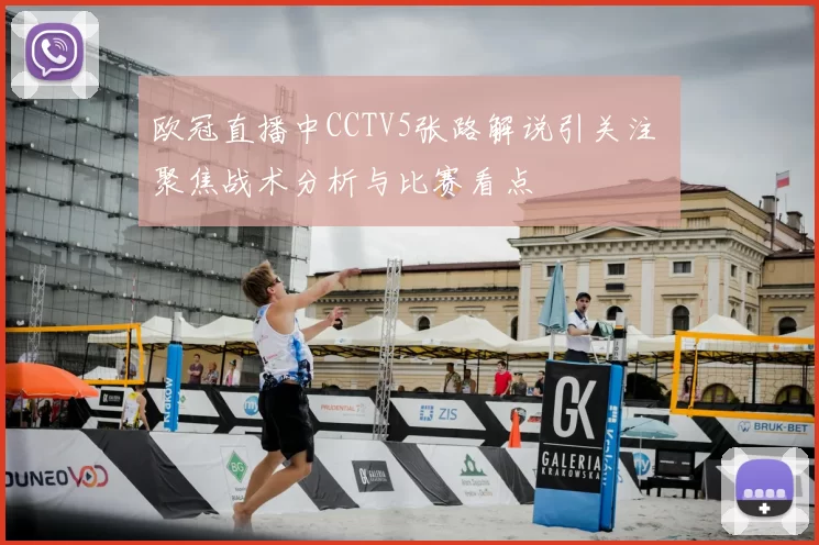 欧冠直播中CCTV5张路解说引关注 聚焦战术分析与比赛看点