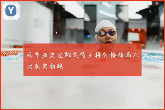 西甲历史金靴奖得主排行榜梅西八次获奖领跑