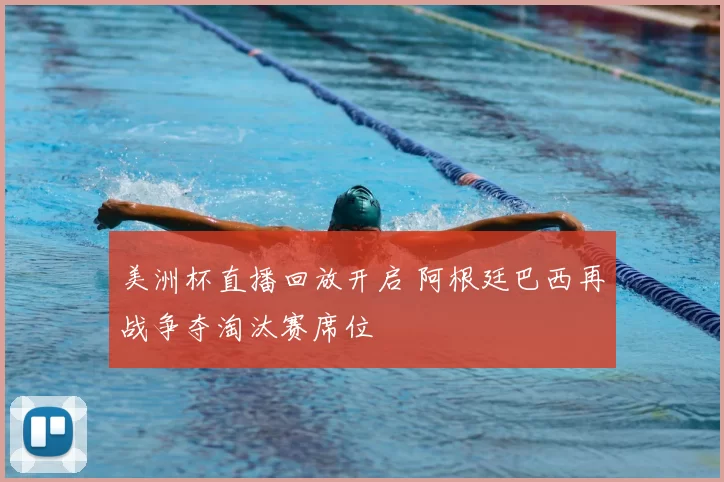 美洲杯直播回放开启 阿根廷巴西再战争夺淘汰赛席位